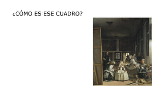 ¿CÓMO ES ESE CUADRO?
 