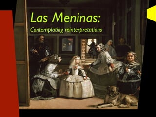 Las Meninas:
Contemplating reinterpretations
 
