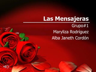 Las Mensajeras
Grupo#1
Maryliza Rodríguez
Alba Janeth Cordón

 