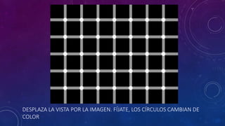 DESPLAZA LA VISTA POR LA IMAGEN. FÍJATE, LOS CÍRCULOS CAMBIAN DE
COLOR
 