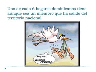 Uno de cada 6 hogares dominicanos tiene
aunque sea un miembro que ha salido del
territorio nacional.
 