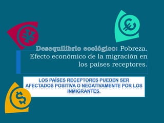 Pobreza.
Efecto económico de la migración en
              los países receptores.
 