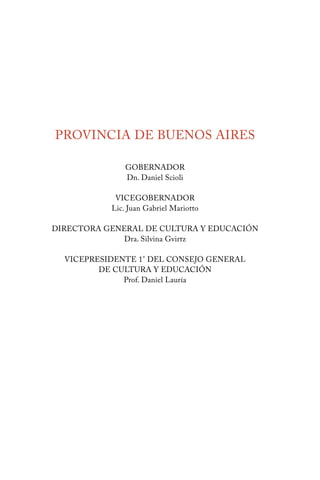 1 | LAS MIL Y UNA NOCHES
PROVINCIA DE BUENOS AIRES
GOBERNADOR
Dn. Daniel Scioli
 
VICEGOBERNADOR
Lic. Juan Gabriel Mariotto
 
DIRECTORA GENERAL DE CULTURA Y EDUCACIÓN
Dra. Silvina Gvirtz
 
VICEPRESIDENTE 1° DEL CONSEJO GENERAL
DE CULTURA Y EDUCACIÓN
Prof. Daniel Lauría
 