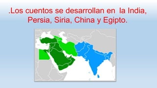 .Los cuentos se desarrollan en la India,
Persia, Siria, China y Egipto.
 
