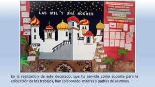 En la realización de este decorado, que ha servido como soporte para la
colocación de los trabajos, han colaborado madres y padres de alumnos.
 