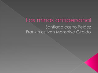 Las minas antipersonal Santiago castro Peláez Frankin estiven Monsalve Giraldo 