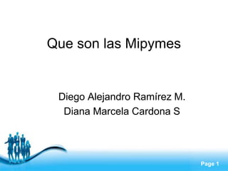 Page 1
Que son las Mipymes
Diego Alejandro Ramírez M.
Diana Marcela Cardona S
 