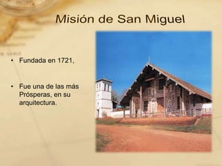 • Fundada en 1721,
• Fue una de las más
Prósperas, en su
arquitectura.