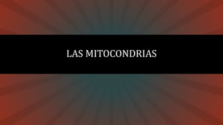 LAS MITOCONDRIAS
 