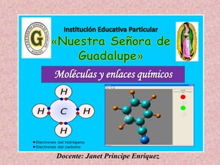 Moléculas y enlaces químicos
Docente: Janet Príncipe Enriquez
 