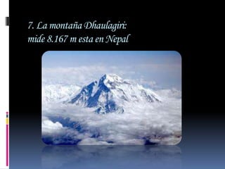 7. La montaña Dhaulagiri:
mide 8.167 m esta en Nepal