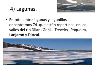 4) Lagunas.
• En total entre lagunas y lagunillos
encontramos 74 que están repartidas en los
valles del rio Dilar , Genil, Trevélez, Poqueira,
Lanjarón y Dúrcal.
 