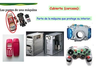 Cubierta (carcasa):
Parte de la máquina que protege su interior.

 