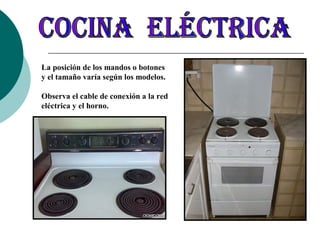 La posición de los mandos o botones
y el tamaño varía según los modelos.
Observa el cable de conexión a la red
eléctrica y el horno.

 