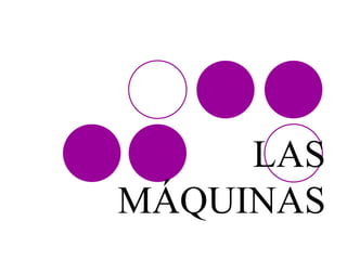 LAS
MÁQUINAS
 