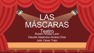 LAS
MÁSCARAS
Teatro
Rubén Hirales León
Claudia Alejandra Alvárez Díaz
Julio César Trejo
 