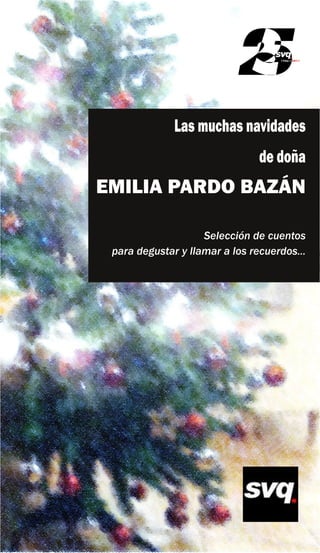 Las muchas navidades
                                    de doña
    EMILIA PARDO BAZÁN

                        Selección de cuentos
     para degustar y llamar a los recuerdos...




1
 