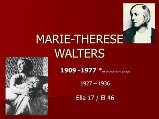 MARIE-THERESE
WALTERS
1909 -1977 *se ahorca en su garage
1927 – 1936
Ella 17 / El 46
 