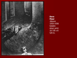 Dora
Maar
Silence
1935-1936
Gelatin
silver print
10 7/8 x 8
5/8 in.
 