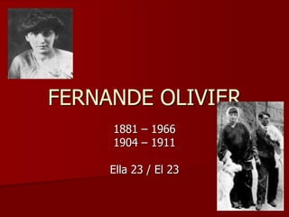 FERNANDE OLIVIER
1881 – 1966
1904 – 1911
Ella 23 / El 23
 