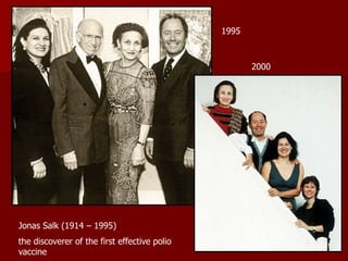 1995
2000
Jonas Salk (1914 – 1995)
the discoverer of the first effective polio
vaccine
 