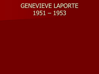 GENEVIEVE LAPORTE
1951 – 1953
 