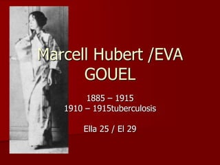 Marcell Hubert /EVA
GOUEL
1885 – 1915
1910 – 1915tuberculosis
Ella 25 / El 29
 