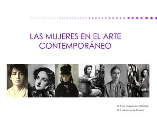 LAS MUJERES EN EL ARTE
CONTEMPORÁNEO
G.T. Las mujeres en la Historia
I.E.S. Mariana de Pineda
 