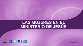 LAS MUJERES EN EL
MINISTERIO DE JESÚS
Abril – Junio 2015
apadilla88@hotmail.com
 