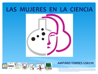 LAS  MUJERES  EN  LA  CIENCIA AMPARO TORRES USECHI http://www.google.com.co/imgres?q=mujeres+en+la+ciencia&hl=es&sa=X&biw=1280&bih=843&tbm=isch&prmd=imvns&tbnid=VUpYwDY4Tpl0KM:&imgrefurl=http://www.ual.es/eventos/mujeryciencia/&docid=MUFKANZzRAnoOM&imgurl=http://www.ual.es/eventos/mujeryciencia/images/logo.png&w=1724&h=1423&ei=NJslT6rpFMnogAfsmbD4CA&zoom=1&iact=rc&dur=358&sig=113493946561392396544&page=2&tbnh=150&tbnw=182&start=25&ndsp=29&ved=1t:429,r:14,s:25&tx=63&ty=108 1 1 