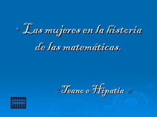 •   Las mujeres en la  historia   de  las matemáticas. « Teano e Hipatia   » 