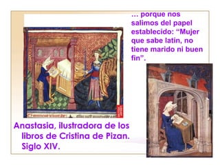 <ul><li>Anastasia, ilustradora de los libros de Cristina de Pizan. Siglo XIV. </li></ul>…  porque nos salimos del papel es...