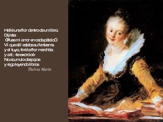 Hallé una flor dentro de un libro. Dijiste: “ Puse mi amor en cada pétalo”. Vi que allí estaba su fantasma  y el tuyo, tiré la flor marchita  y a ti; -te exorcicé- No acumulo despojos y sigo leyendo libros Thelvia Marín  