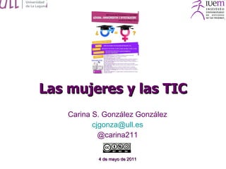 Las mujeres y las TIC Carina S. González González [email_address] @carina211 