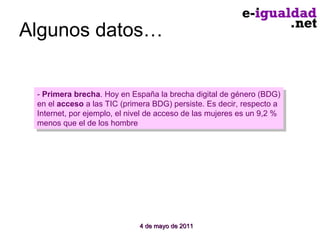 Algunos datos… -  Primera brecha . Hoy en España la brecha digital de género (BDG) en el  acceso  a las TIC (primera BDG) ...