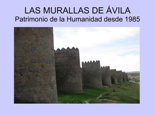 LAS MURALLAS DE ÁVILA Patrimonio de la Humanidad desde 1985 