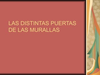 LAS DISTINTAS PUERTAS DE LAS MURALLAS  