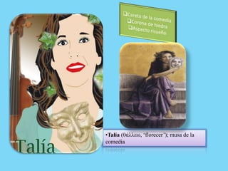 •Talía (θάλλεω, ‘florecer’); musa de la
comedia
 
