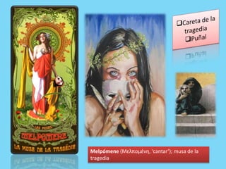 Melpómene (Μελπομένη, ‘cantar’); musa de la
tragedia
 