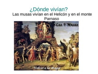¿Dónde vivían? Las musas vivían en el Helicón y en el monte Parnaso  