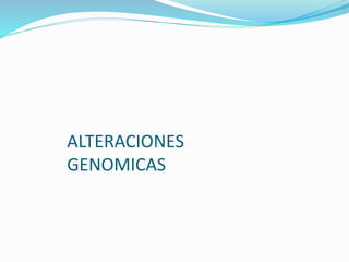 ALTERACIONES
GENOMICAS
 
