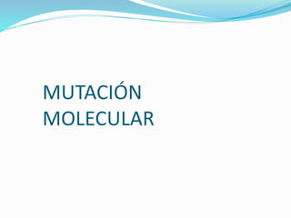 MUTACIÓN
MOLECULAR
 