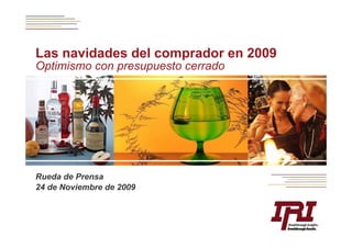 Las navidades del comprador en 2009
Optimismo con presupuesto cerrado




Rueda de Prensa
24 de Noviembre de 2009
 