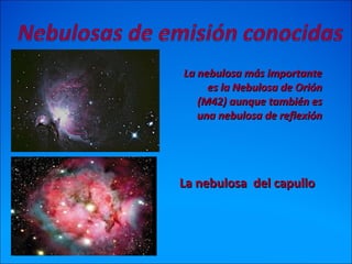 La nebulosa más importanteLa nebulosa más importante
es la Nebulosa de Oriónes la Nebulosa de Orión
(M42) aunque también es(M42) aunque también es
una nebulosa de reflexiónuna nebulosa de reflexión
La nebulosa del capulloLa nebulosa del capullo
 