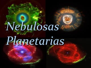 NebulosasNebulosas
PlanetariasPlanetarias
 