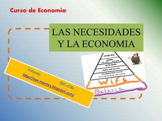 LAS NECESIDADES
Y LA ECONOMIA
Curso de Economia
 