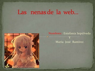 Nombres: Estefanía Sepúlveda
             Y
   María José Ramírez
 