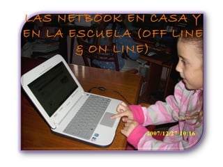 LAS NETBOOK EN CASA Y EN LA ESCUELA (OFF LINE & ON LINE) 