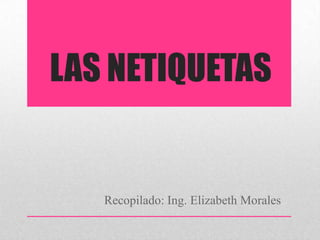 LAS NETIQUETAS


   Recopilado: Ing. Elizabeth Morales
 