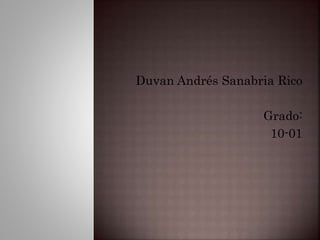 Duvan Andrés Sanabria Rico 
Grado: 
10-01 
 